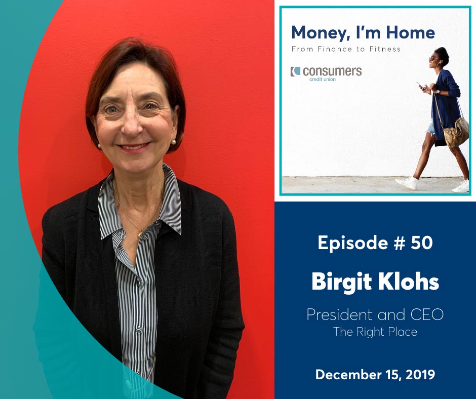 Birgit Klohs, President and CEO of The Right Place on the Consumers Credit Union's podcast, "Money I'm Home".