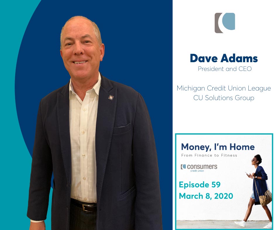 Money I'm Home Podcast with special guest Dave Adams, President and CEO of Michigan Credit Union League CU Solutions Group.