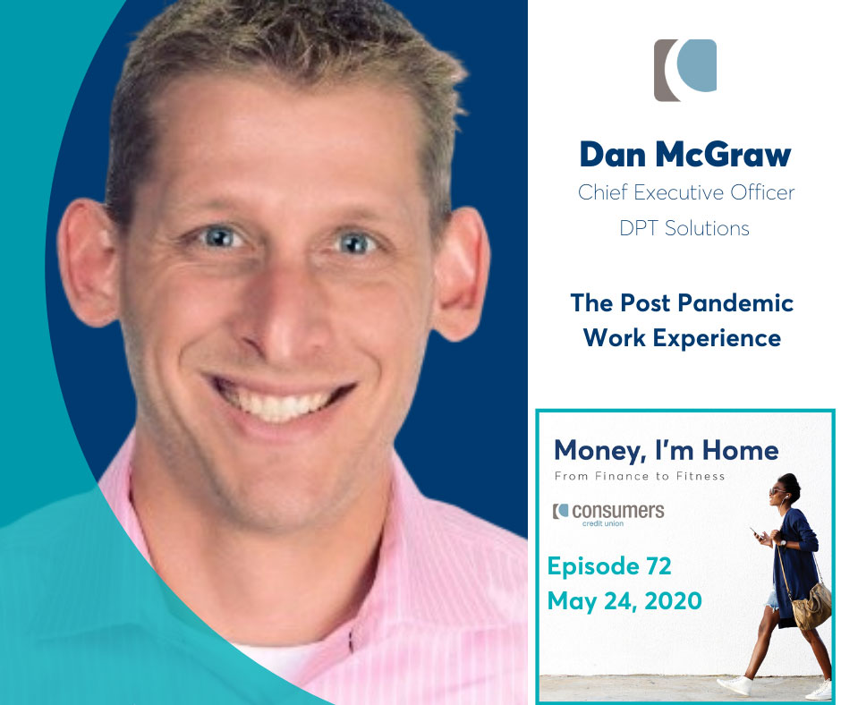 Dan McGraw, Chief Executive Officer at DPT Solutions as a guest on Consumers Credit Union podcast, "Money, I'm Home".