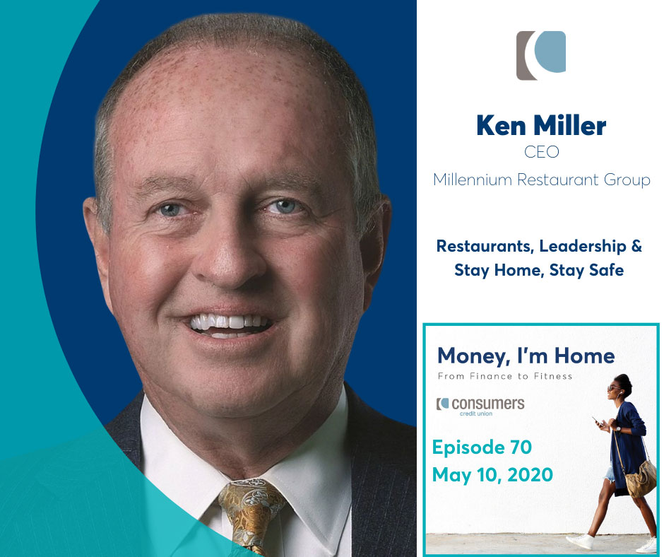 Ken Miller, CEO at Millennium Restaurant Group, as guest on Consumers Credit Union podcast "Money, I'm Home".