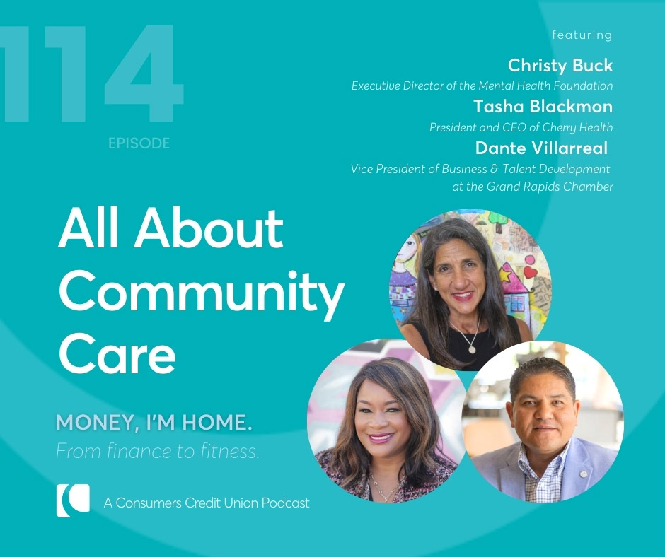 Christy Buck of the Mental Health Foundation, Tasha Blackmon of Cherry Health and Dante Villarreal of Grand Rapids Chamber as guests on Consumers Credit Union Podcast, "Money, I'm Home".