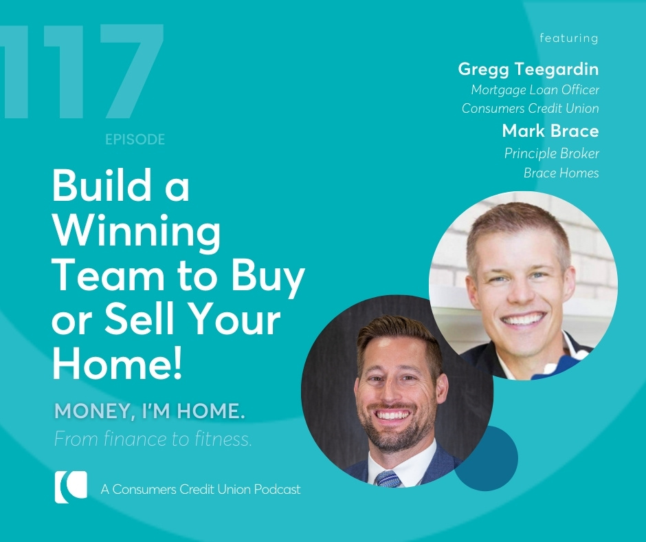 Gregg Teegardin, Mortgage Loan Officer/Grand Rapids Market Manager at Consumers Credit Union and Mark Brace, Principle Broker at Brace Homes as a guests on the Money, I'm Home podcast.