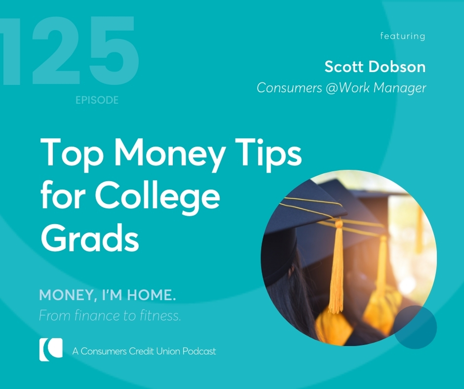 Scott Dobson, Consumers@Work Manager at Consumers Credit Union as a guest on the Money, I'm Home podcast about College Grad Money Tips.