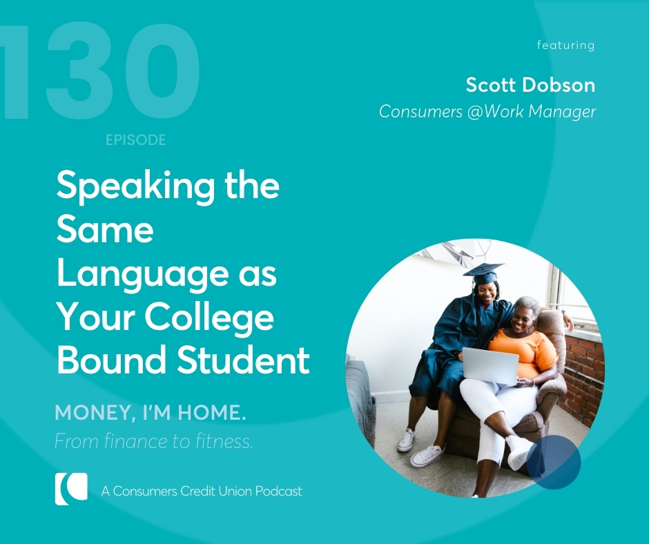 Consumers' "Money, I'm Home!" podcast graphic with title "Speaking the same language as your college bound student" with an image of a mother and older teenage daughter (who is dressed in a cap and gown for graduation) sitting on a chair together looking at a laptop and smiling.