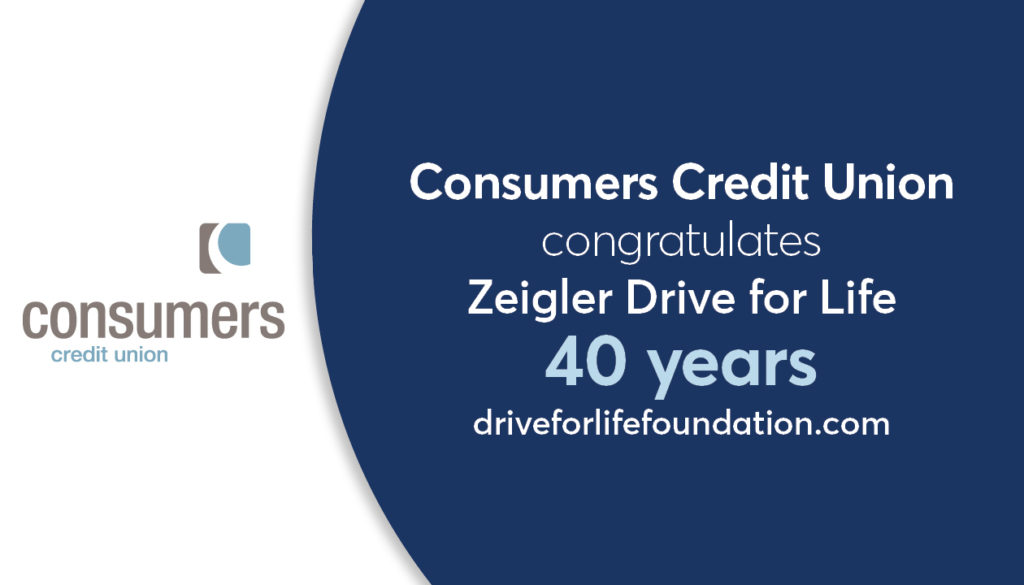 Consumers Credit Union congratulates Zeigler Drive for Life for 40 years of charitable service.